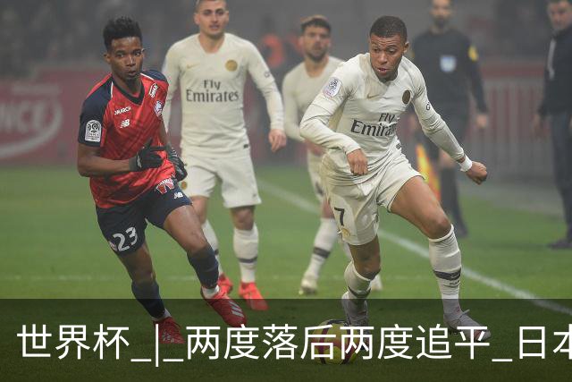 世界杯 | 两度落后两度追平 日本队逼平荷兰队